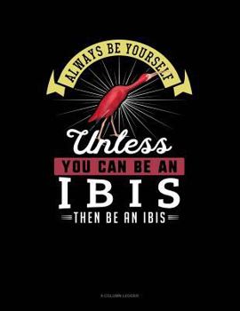 Paperback Always Be Yourself Unless You Can Be an Ibis Then Be an Ibis: 8 Column Ledger Book