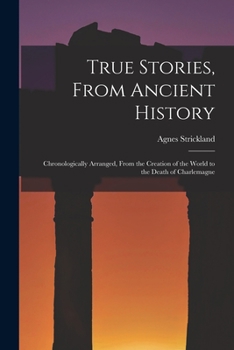 Paperback True Stories, From Ancient History: Chronologically Arranged, From the Creation of the World to the Death of Charlemagne Book