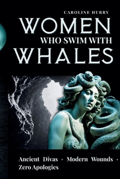 Paperback Women Who Swim with Whales: Ancient Divas - Modern Wounds - Zero Apologies Book