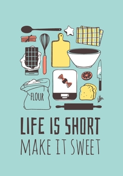 Life Is Short Make It Sweet: Cooking Themed Blank Journal Diary To Write In Your Own Recipes - 7"x10"