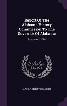 Report of the Alabama History Commission to the Governor of Alabama: December 1, 1900