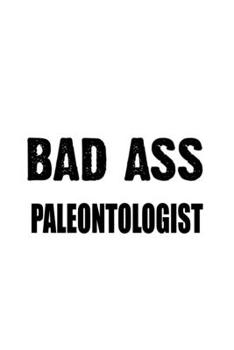 Paperback Bad Ass Paleontologist: Personal Paleontologist Notebook, Paleonto Worker Journal Gift, Diary, Doodle Gift or Notebook - 6 x 9 Compact Size, 1 Book