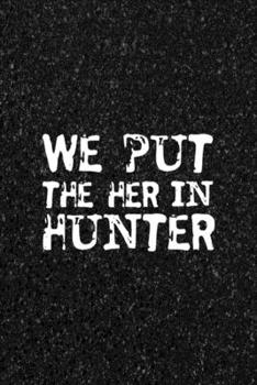 We Put The Her In Hunter: All Purpose 6x9 Blank Lined Notebook Journal Way Better Than A Card Trendy Unique Gift Black Texture Hunting