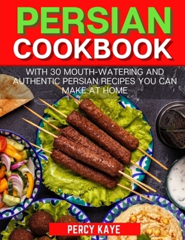 Paperback Persian Cookbook: With 30 Mouth-Watering and Authentic Persian Recipes You Can Make at Home Book