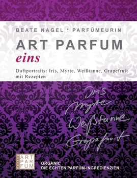 Paperback Art Parfum eins: Duftportraits IRIS, MYRTE, WEISSTANNE, GRAPEFRUIT - mit Rezepten [German] Book