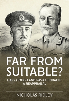 Paperback Far from Suitable?: Haig, Gough and Passchendaele: A Reappraisal Book