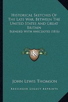 Historical Sketches of the Late War Between the United States and Great Britain