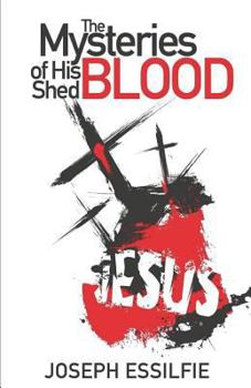Paperback The Mysteries of His Shed Blood: Discovering the Purposes of the Shed Blood of Jesus Book