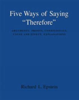 Paperback Five Ways of Saying "Therefore": Arguments, Proofs, Conditionals, Cause and Effect, Explanations Book