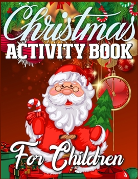 Christmas Activity Book For Children: A Christmas Activity Book Full of Coloring, Matching, Mazes, Drawing, Crosswords, Word Searches, Color by Number ... (Creative & Unique Activity Book for Kids)