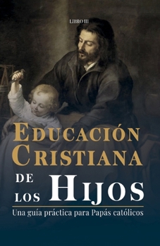 Paperback Educación Cristiana de los Hijos: Tomo III - Una guía práctica para papás católicos [Spanish] Book