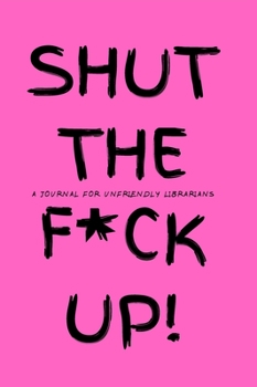 Shut the F*ck Up!: A Journal for Unfriendly Librarians: Large college ruled writing journal/diary notebook