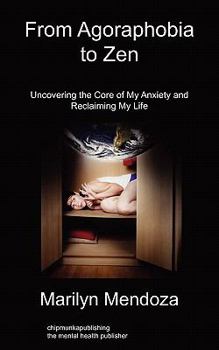 Paperback From Agoraphobia to Zen: Uncovering the Core of My Anxiety and Reclaiming My Life Book