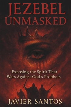 Paperback Jezebel Unmasked: Exposing the Spirit That Wars Against God's Prophets Book