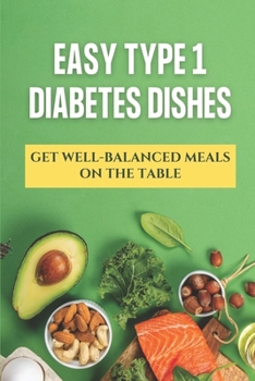 Paperback Easy Type 1 Diabetes Dishes: Get Well-Balanced Meals On The Table: Diabetes Recipes Book