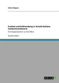 Paperback Freiheit und Entfremdung in Arnold Gehlens Institutionentheorie: Eine Gegenposition zu Karl Marx [German] Book