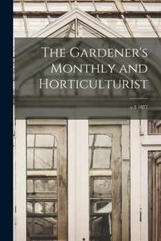 Paperback The Gardener's Monthly and Horticulturist; v.3 1877 Book