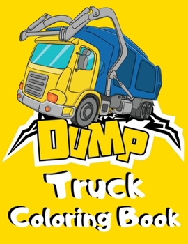 Paperback Dump Truck Coloring Book: Simple Dumper Truck Coloring Book for Kids - Funny Unique Gift for Children who Loves All Kinds of Dumpsters & Garbage Book