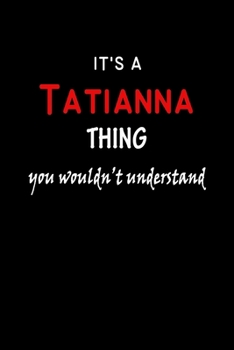 Paperback It's A Tatianna Thing You Wouldn't Understand: Tatianna First Name Personalized Journal 6x9 Notebook, Wide Ruled (Lined) blank pages Funny Cover for G Book