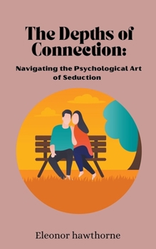 Paperback The Depths of Connection: Navigating the Psychological Art of Seduction Book