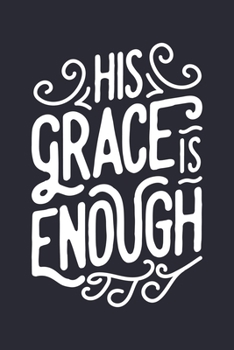 Paperback His Grace is Enough: Christian Lined Notebook, Journal, Organizer, Diary, Composition Notebook, Gifts for Christians Book