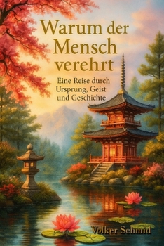 Warum der Mensch verehrt: Eine Reise durch Ursprung, Geist und Geschichte (German Edition)