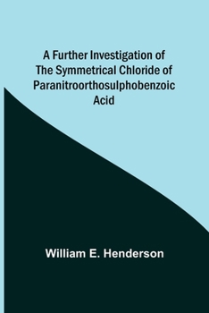 Paperback A Further Investigation of the Symmetrical Chloride of Paranitroorthosulphobenzoic Acid Book