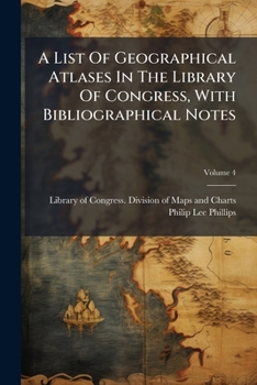 A List of Geographical Atlases in the Library of Congress, with Bibliographical Notes, Volume 4