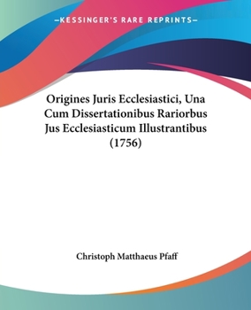 Paperback Origines Juris Ecclesiastici, Una Cum Dissertationibus Rariorbus Jus Ecclesiasticum Illustrantibus (1756) Book