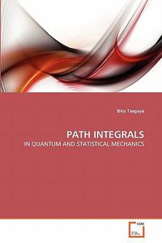 PATH INTEGRALS: IN QUANTUM AND STATISTICAL MECHANICS