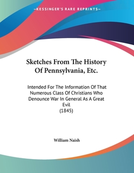 Paperback Sketches From The History Of Pennsylvania, Etc.: Intended For The Information Of That Numerous Class Of Christians Who Denounce War In General As A Gr Book