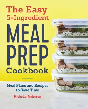 Paperback The Easy 5-Ingredient Meal Prep Cookbook: Meal Plans and Recipes to Save Time Book