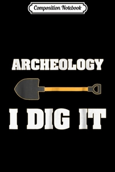 Composition Notebook: Archeology I Dig It  Journal/Notebook Blank Lined Ruled 6x9 100 Pages