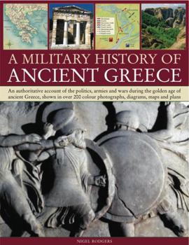 Paperback A Military History of Ancient Greece: An Authoritative Account of the Politics, Armies and Wars During the Golden Age of Ancient Greece, Shown in More Book