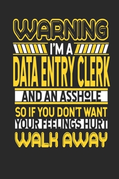 Paperback Warning I'm A Data Entry Clerk And An Asshole So If You Don't Want Your Feelings Hurt Walk Away: Data Entry Clerk Notebook - Data Entry Clerk Journal Book