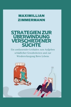 STRATEGIEN ZUR ÜBERWINDUNG VERSCHIEDENER SÜCHTE: Ein umfassender Leitfaden zum Aufgeben schädlicher Gewohnheiten und zur Wiedererlangung Ihres Lebens ... Bücher auf Deutsch) (German Edition)