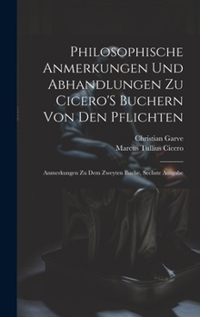 Hardcover Philosophische Anmerkungen Und Abhandlungen Zu Cicero'S Buchern Von Den Pflichten: Anmerkungen Zu Dem Zweyten Buche, Sechste Ausgabe [German] Book