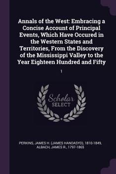 Paperback Annals of the West: Embracing a Concise Account of Principal Events, Which Have Occured in the Western States and Territories, From the Di Book