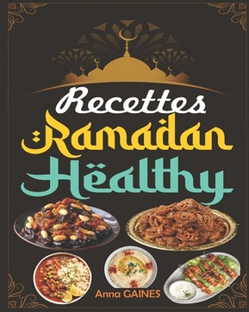 Paperback Recettes Ramadan Healthy: Une collection des meilleures recettes délicieuses et nutritives pour une cuisine saine tout au long du mois béni du r [French] Book