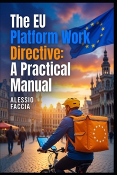 The EU Platform Work Directive: A Practical Manual: Worker Status and Algorithmic Management under Directive (EU) 2024/2831 (EU REGULATIONS IN PRACTICE)