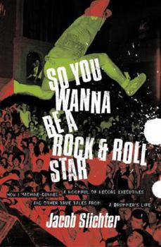 Hardcover So You Wanna Be a Rock & Roll Star: How I Machine-Gunned a Roomful of Record Executives and Other True Tales from a Drummer's Life Book