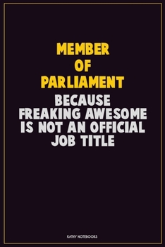 Paperback Member of Parliament, Because Freaking Awesome Is Not An Official Job Title: Career Motivational Quotes 6x9 120 Pages Blank Lined Notebook Journal Book