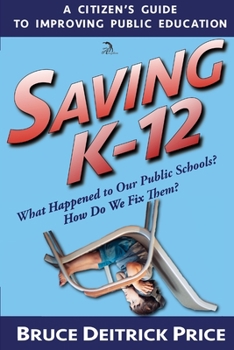 Paperback Saving K-12: What Happened to Our Public Schools? How Do We Fix Them? Book