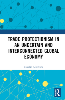 Hardcover Trade Protectionism in an Uncertain and Interconnected Global Economy Book