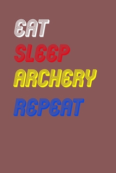Paperback Eat Sleep archery Repeat Notebook Fan Sport Gift: Lined Notebook / Journal Gift, 120 Pages, 6x9, Soft Cover, Matte Finish Book