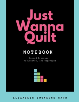 Paperback Just Wanna Quilt Notebook: Record Progress, Provenance, and Copyright Book