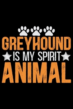 Greyhound Is My Spirit Animal: Cool Greyhound Dog Journal Notebook - Greyhound Puppy Lover Gifts - Funny Greyhound Dog Notebook - Greyhound Owner Gifts. 6 x 9 in 120 pages