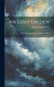 Hardcover An Essay On Dew: And Several Appearances Connected With It Book