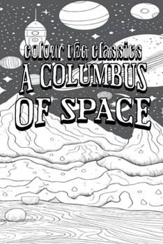 Color Your Own Cover of Garrett P. Serviss's A Columbus of Space (Enhance a Beloved Classic Book and Create a Work of Art) (Colour the Classics)