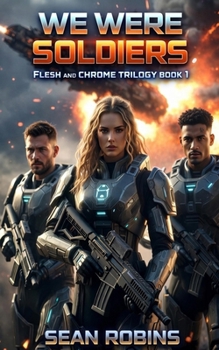 We Were Soldiers: A Military Sci-Fi Novel of Galactic War and Sacrifice (Flesh and Chrome Trilogy)